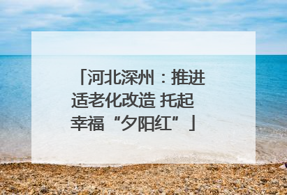 河北深州：推进适老化改造 托起幸福“夕阳红”