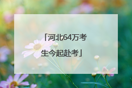 河北64万考生今起赴考