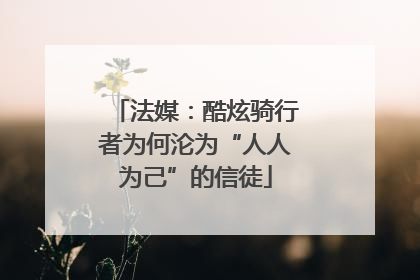 法媒：酷炫骑行者为何沦为“人人为己”的信徒