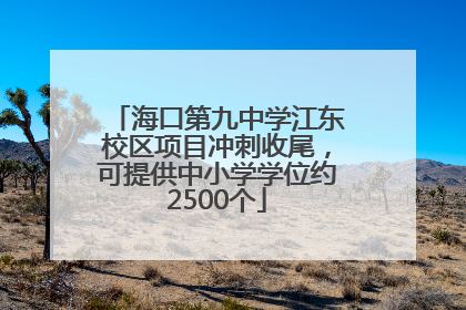 海口第九中学江东校区项目冲刺收尾，可提供中小学学位约2500个