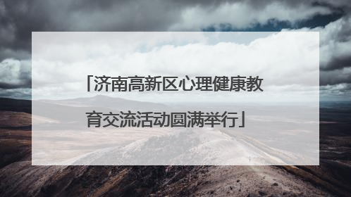 济南高新区心理健康教育交流活动圆满举行