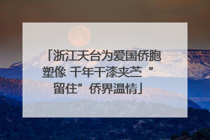 浙江天台为爱国侨胞塑像 千年干漆夹苎“留住”侨界温情