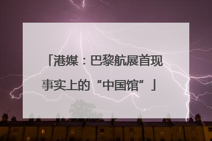 港媒：巴黎航展首现事实上的“中国馆”