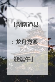 湖南道县：龙舟竞渡迎端午