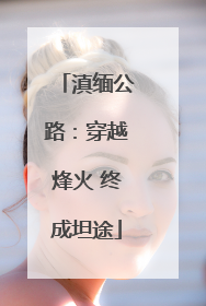 滇缅公路：穿越烽火 终成坦途