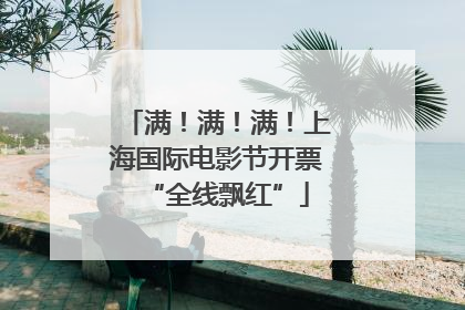 满！满！满！上海国际电影节开票“全线飘红”