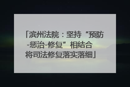 滨州法院：坚持“预防-惩治-修复”相结合 将司法修复落实落细