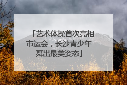 艺术体操首次亮相市运会，长沙青少年舞出最美姿态