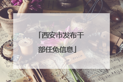 西安市发布干部任免信息