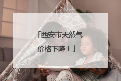 西安市天然气价格下降！