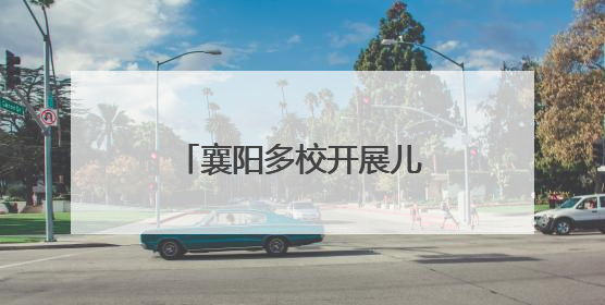 襄阳多校开展儿童节庆祝活动