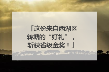 这份来自西湖区转塘的“好礼”，斩获省级金奖！