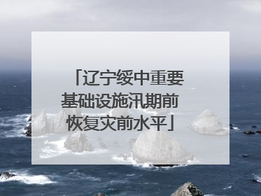 辽宁绥中重要基础设施汛期前恢复灾前水平