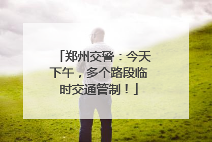 郑州交警：今天下午，多个路段临时交通管制！