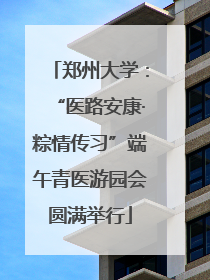 郑州大学：“医路安康·粽情传习”端午青医游园会圆满举行