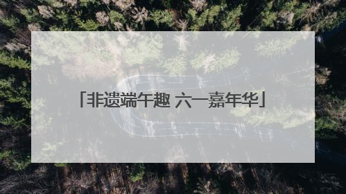 非遗端午趣 六一嘉年华