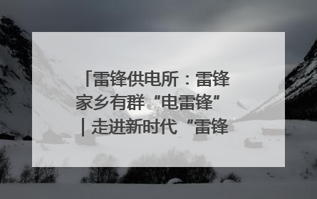 雷锋供电所：雷锋家乡有群“电雷锋”｜走进新时代“雷锋传人 长沙榜样”