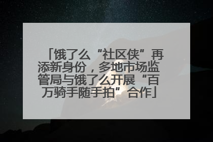 饿了么“社区侠”再添新身份，多地市场监管局与饿了么开展“百万骑手随手拍”合作