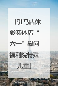 驻马店体彩实体店“六一”慰问福利院特殊儿童