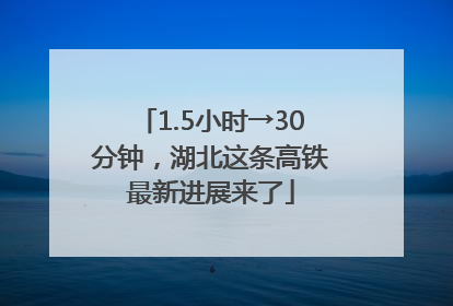 1.5小时→30分钟，湖北这条高铁最新进展来了