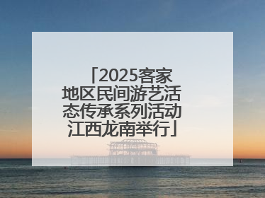 2025客家地区民间游艺活态传承系列活动江西龙南举行