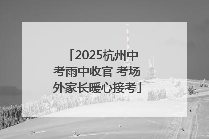 2025杭州中考雨中收官 考场外家长暖心接考