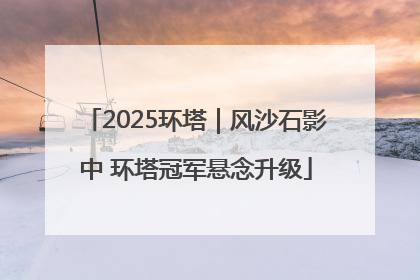 2025环塔｜风沙石影中 环塔冠军悬念升级