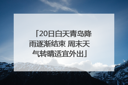 20日白天青岛降雨逐渐结束 周末天气转晴适宜外出