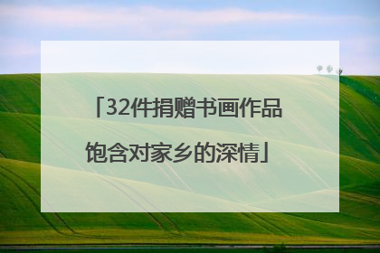 32件捐赠书画作品饱含对家乡的深情