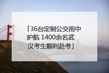 36台定制公交雨中护航 1400余名武汉考生顺利赴考