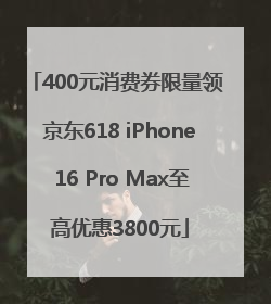 400元消费券限量领 京东618 iPhone 16 Pro Max至高优惠3800元
