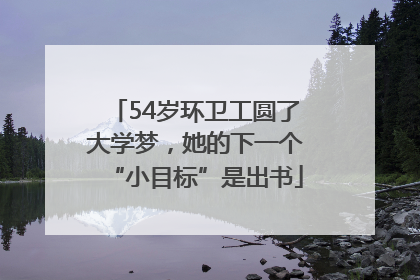 54岁环卫工圆了大学梦，她的下一个“小目标”是出书