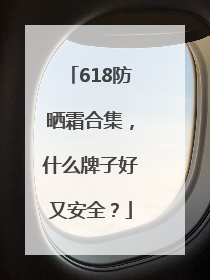 618防晒霜合集，什么牌子好又安全？