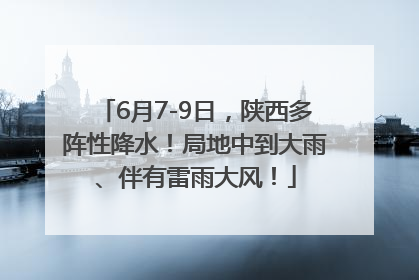 6月7-9日，陕西多阵性降水！局地中到大雨、伴有雷雨大风！