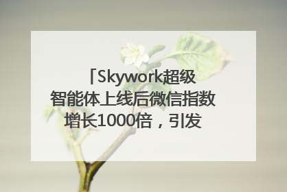 Skywork超级智能体上线后微信指数增长1000倍，引发火爆体验热潮