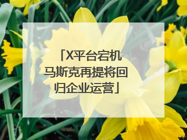 X平台宕机 马斯克再提将回归企业运营